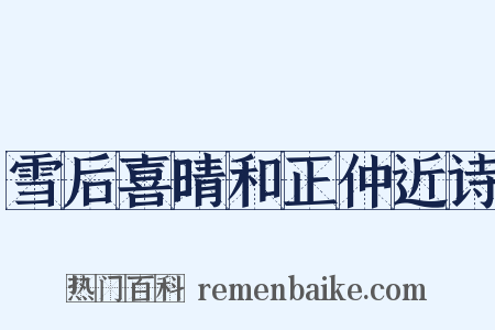 雪后喜晴和正仲近诗是什么意思的图片